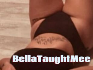 BellaTaughtMee