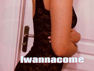 Iwannacome