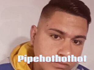 Pipehothothot